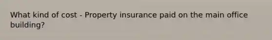 What kind of cost - Property insurance paid on the main office building?