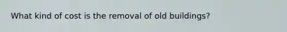 What kind of cost is the removal of old buildings?