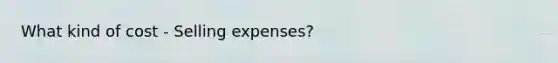 What kind of cost - Selling expenses?