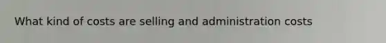 What kind of costs are selling and administration costs