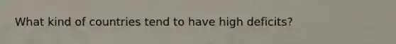 What kind of countries tend to have high deficits?