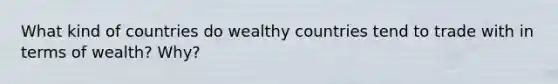 What kind of countries do wealthy countries tend to trade with in terms of wealth? Why?