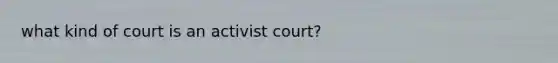 what kind of court is an activist court?