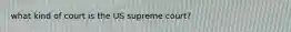 what kind of court is the US supreme court?