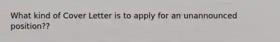 What kind of Cover Letter is to apply for an unannounced position??