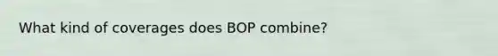 What kind of coverages does BOP combine?