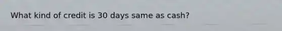 What kind of credit is 30 days same as cash?