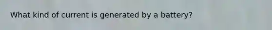 What kind of current is generated by a battery?