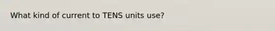 What kind of current to TENS units use?