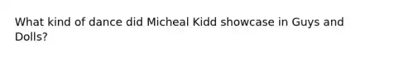 What kind of dance did Micheal Kidd showcase in Guys and Dolls?