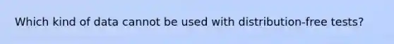 Which kind of data cannot be used with distribution-free tests?