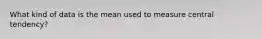What kind of data is the mean used to measure central tendency?