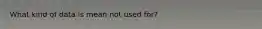 What kind of data is mean not used for?
