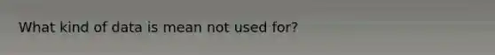 What kind of data is mean not used for?