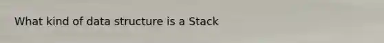 What kind of data structure is a Stack