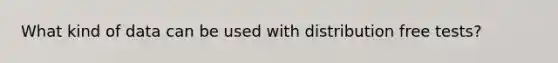 What kind of data can be used with distribution free tests?