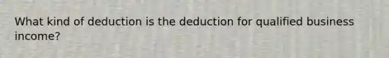 What kind of deduction is the deduction for qualified business income?