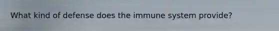 What kind of defense does the immune system provide?