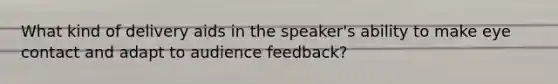 What kind of delivery aids in the speaker's ability to make eye contact and adapt to audience feedback?