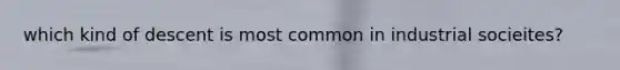 which kind of descent is most common in industrial socieites?