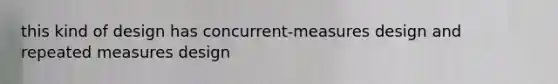 this kind of design has concurrent-measures design and repeated measures design
