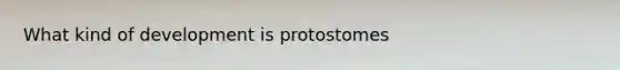 What kind of development is protostomes