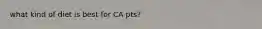 what kind of diet is best for CA pts?