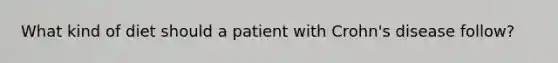 What kind of diet should a patient with Crohn's disease follow?