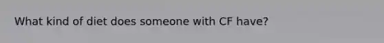 What kind of diet does someone with CF have?