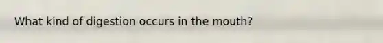 What kind of digestion occurs in the mouth?