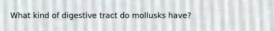 What kind of digestive tract do mollusks have?