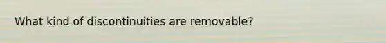 What kind of discontinuities are removable?