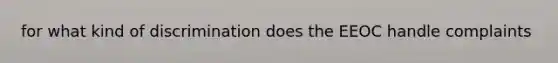 for what kind of discrimination does the EEOC handle complaints