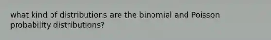 what kind of distributions are the binomial and Poisson probability distributions?