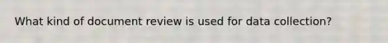 What kind of document review is used for data collection?