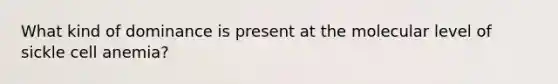 What kind of dominance is present at the molecular level of sickle cell anemia?
