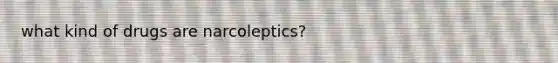 what kind of drugs are narcoleptics?