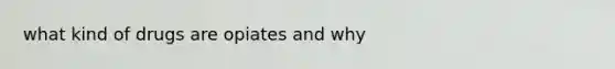 what kind of drugs are opiates and why