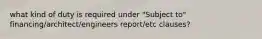 what kind of duty is required under "Subject to" financing/architect/engineers report/etc clauses?