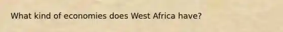 What kind of economies does West Africa have?