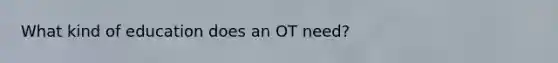 What kind of education does an OT need?