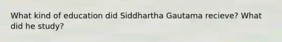 What kind of education did Siddhartha Gautama recieve? What did he study?