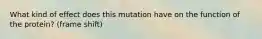 What kind of effect does this mutation have on the function of the protein? (frame shift)