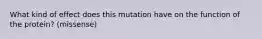 What kind of effect does this mutation have on the function of the protein? (missense)