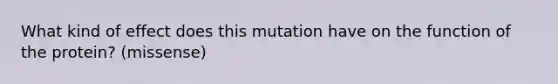 What kind of effect does this mutation have on the function of the protein? (missense)