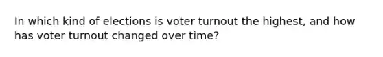 In which kind of elections is voter turnout the highest, and how has voter turnout changed over time?