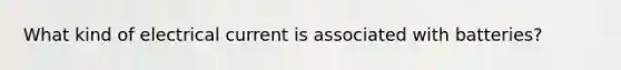 What kind of electrical current is associated with batteries?