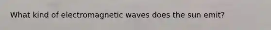 What kind of electromagnetic waves does the sun emit?