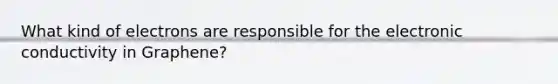 What kind of electrons are responsible for the electronic conductivity in Graphene?