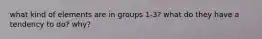 what kind of elements are in groups 1-3? what do they have a tendency to do? why?